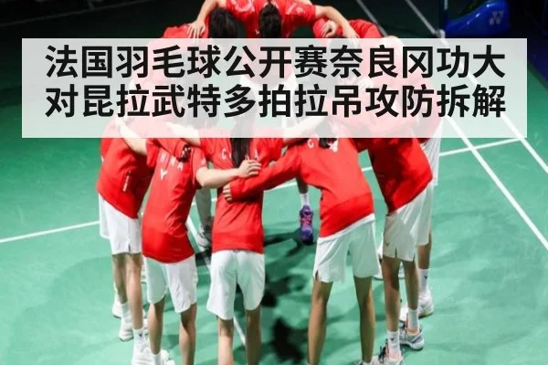 法国羽毛球公开赛奈良冈功大对昆拉武特多拍拉吊攻防拆解 | ng28